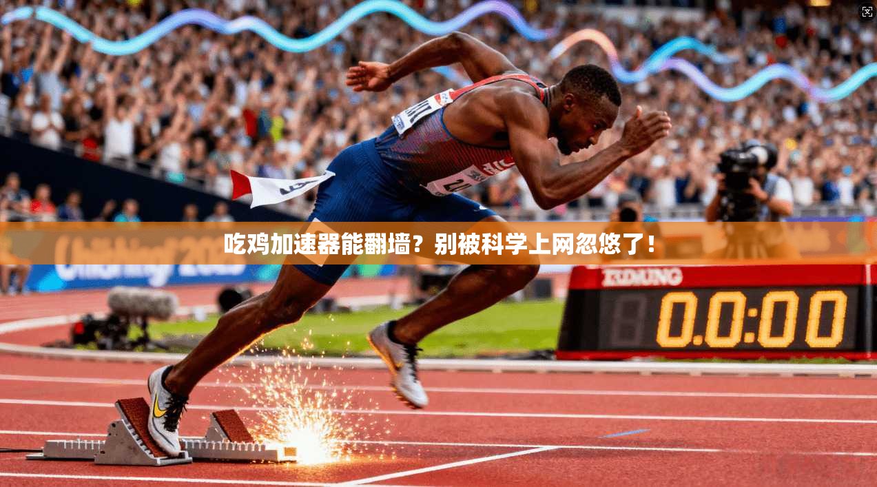 吃鸡加速器能翻墙？别被科学上网忽悠了！