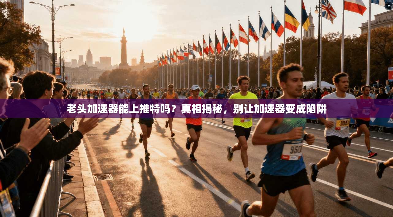 老头加速器能上推特吗？真相揭秘，别让加速器变成陷阱